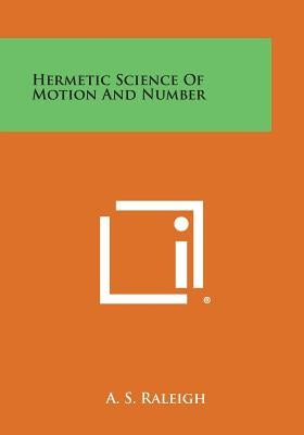 Hermetic Science of Motion and Number by Raleigh, A. S.