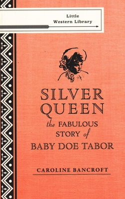 Silver Queen: The Fabulous Story of Baby Doe Tabor by Bancroft, Caroline