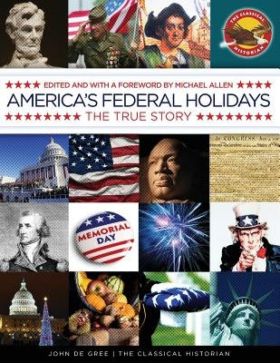 America's Federal Holidays: The True Story by De Gree, John