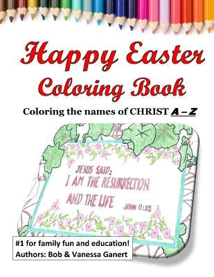 Happy Easter Coloring Book: Coloring the names of Christ A - Z by Ganert, Vanessa