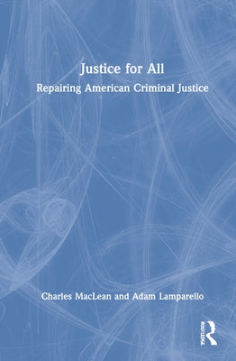 Justice for All: Repairing American Criminal Justice by MacLean, Charles