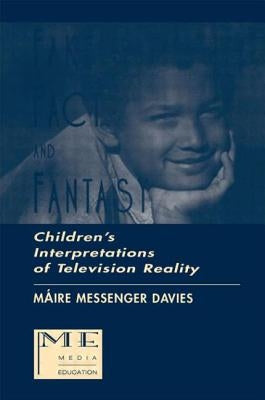 Fake, Fact, and Fantasy: Children's Interpretations of Television Reality by Davies, Maire Messenger