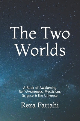 The Two Worlds: A Book of Awakening Self-Awareness, Mysticism, Science & the Universe by Fattahi, Reza