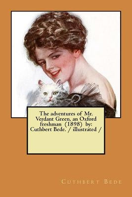 The adventures of Mr. Verdant Green, an Oxford freshman (1898) by: Cuthbert Bede. / illustrated / by Bede, Cuthbert