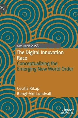 The Digital Innovation Race: Conceptualizing the Emerging New World Order by Rikap, Cecilia