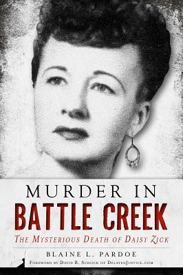 Murder in Battle Creek: The Mysterious Death of Daisy Zick by Pardoe, Blaine L.