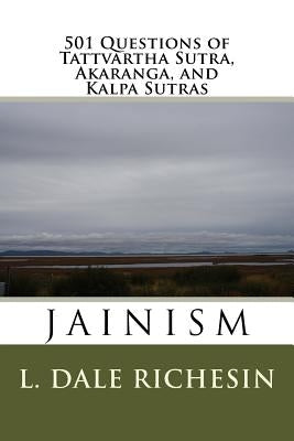 501 Questions of Tattvartha Sutra, Akaranga, and Kalpa Sutras: Jainism by Richesin, L. Dale