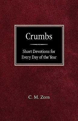Crumbs: Short Devotions for Every Day of the Year by Zorn, C. M.