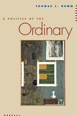 A Politics of the Ordinary by Dumm, Thomas L.