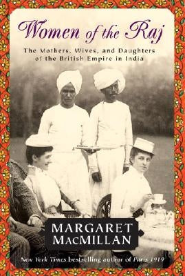 Women of the Raj: The Mothers, Wives, and Daughters of the British Empire in India by MacMillan, Margaret