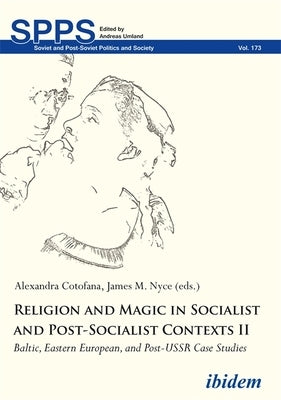 Religion and Magic in Socialist and Post-Socialist Contexts II: Baltic, Eastern European, and Post-USSR Case Studies by Cotofana, Alexandra