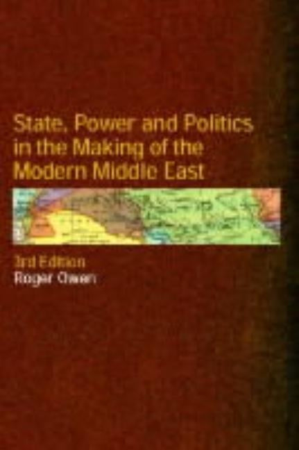 State, Power and Politics in the Making of the Modern Middle East by Owen, Roger