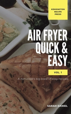 Air Fryer Quick and Easy Vol.1: A non-cook's big book of easy recipes by Daniel, Sarah
