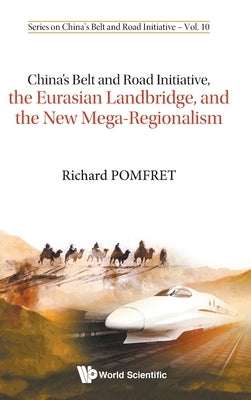 China's Belt and Road Initiative, the Eurasian Landbridge, and the New Mega-Regionalism by Pomfret, Richard
