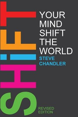 Shift Your Mind Shift The World by Chandler, Steve