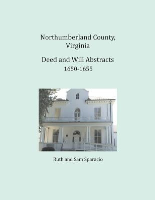 Northumberland County, Virginia Deed and Will Abstracts 1650-1655 by Sparacio, Ruth