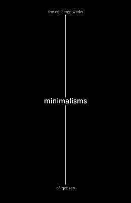 Minimalisms: The Collected Works of Igor Zen by Zen, Igor
