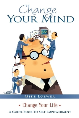 Change Your Mind: Change Your Life by Loewer, Mike