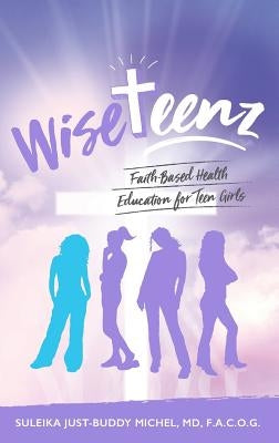 WiseTeenz: Faith-Based Health Education for Teen Girls by Michel, Suleika Just-Buddy