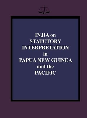 Injia on Statutory Interpretation in Papua New Guinea and the Pacific by Injia, Salamo
