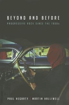Beyond and Before: Progressive Rock since the 1960s by Hegarty, Paul