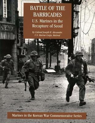 Battle of the Barricades: U.S. Marines in the Recapture of Seoul by Marine Corp, U. S.