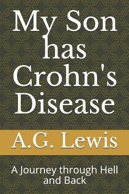 My Son has Crohn's Disease: A Journey through Hell and Back by Lewis, A. G.