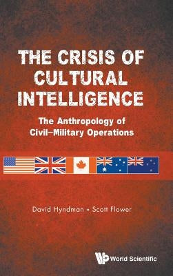Crisis of Cultural Intelligence, The: The Anthropology of Civil-Military Operations by Hyndman, David