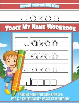 Jaxon Letter Tracing for Kids Trace my Name Workbook: Tracing Books for Kids ages 3 - 5 Pre-K & Kindergarten Practice Workbook by Books, Jaxon