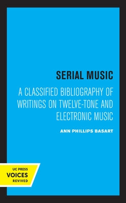 Serial Music: A Classified Bibliography of Writings on Twelve-Tone and Electronic Music by Basart, Ann Phillips