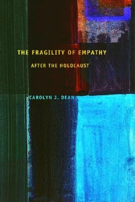 The Fragility of Empathy After the Holocaust by Dean, Carolyn J.