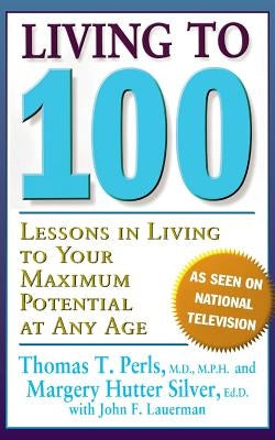 Living to 100: Lessons in Living to Your Maximum Potential at Any Age by Perls, Thomas T.