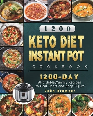 1200 Keto Diet Instant Pot Cookbook: 1200 Days Affordable, Yummy Recipes to Heal Heart and Keep Figure by Brawner, John
