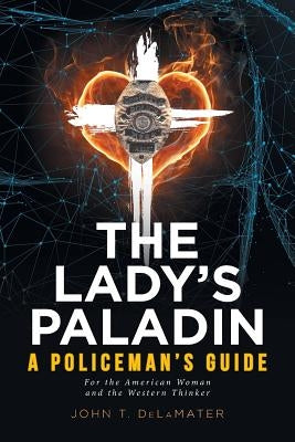 The Lady's Paladin: A Policeman's Guide for the American Woman and the Western Thinker by Delamater, John T.