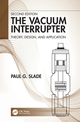 The Vacuum Interrupter: Theory, Design, and Application by Slade, Paul G.