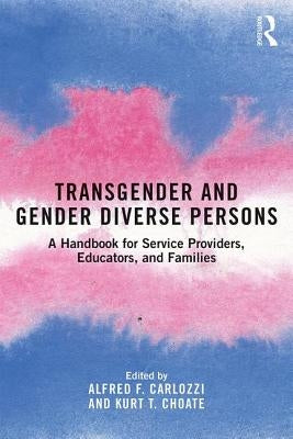 Transgender and Gender Diverse Persons: A Handbook for Service Providers, Educators, and Families by Carlozzi, Alfred F.