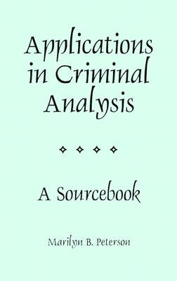 Applications in Criminal Analysis: A Sourcebook by Peterson, Marilyn