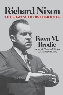 Richard Nixon: The Shaping of His Character by Brodie, Fawn M.