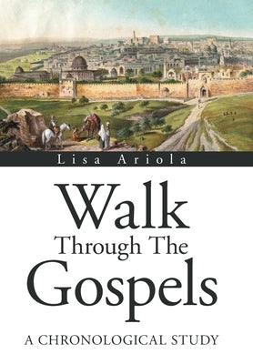 Walk Through the Gospels: A Chronological Study by Ariola, Lisa