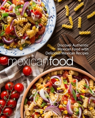 Mexican Food: Discover Authentic Mexican Food with Delicious Mexican Recipes (2nd Edition) by Press, Booksumo