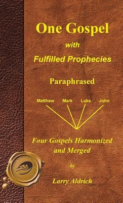 One Gospel with Fulfilled Prophecies: Paraphrased Four Gospels Harmonized and Merged by Aldrich, Larry