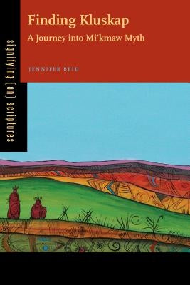Finding Kluskap: A Journey Into Mi'kmaw Myth by Reid, Jennifer