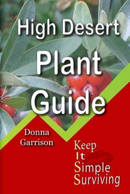 High Desert Plant Guide: Keep It Simple Survival by Garrison, Donna