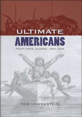 Ultimate Americans: Point Hope Alaska: 1826-1909 by Lowenstein, Tom