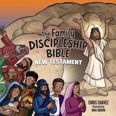 The Family Discipleship Bible: New Testament by Chavez, Chris