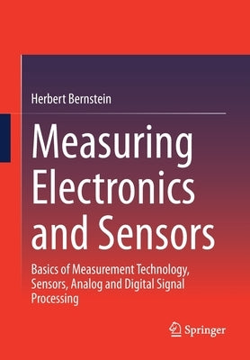 Measuring Electronics and Sensors: Basics of Measurement Technology, Sensors, Analog and Digital Signal Processing by Bernstein, Herbert