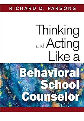 Thinking and Acting Like a Behavioral School Counselor by Parsons, Richard D.