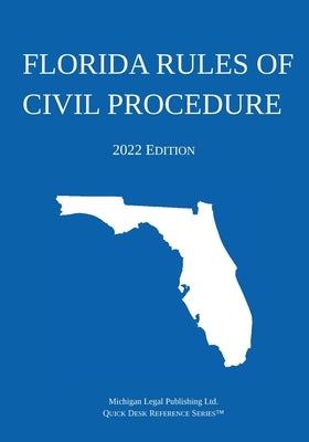 Florida Rules of Civil Procedure; 2022 Edition by Michigan Legal Publishing Ltd