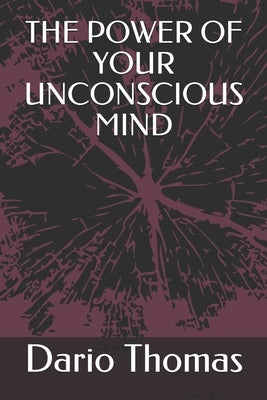 The Power of Your Unconscious Mind by Thomas, Dario