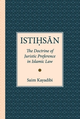 Istihsan: The Doctrine of Juristic Preference in Islamic Law by Kayadibi, Saim